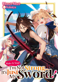 Manzi Mazi — Make It Stop! I’m Not Strong… It’s Just My Sword! Volume 1