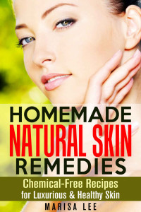 Marisa Lee — Homemade Natural Skin Remedies: Chemical-Free Recipes for Luxurious & Healthy Skin