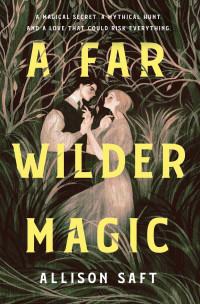 Allison Saft — A Far Wilder Magic