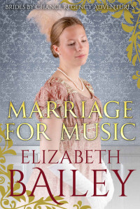 Elizabeth Bailey — Marriage For Music (Brides By Chance Regency Adventures 05)