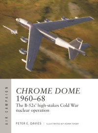 Peter E. Davies — Chrome Dome 1960–68: The B-52s' high-stakes Cold War nuclear operation