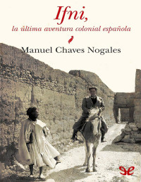 Manuel Chaves Nogales — IFNI, LA ÚLTIMA AVENTURA COLONIAL ESPAÑOLA
