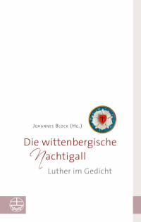 Johannes Block — Die wittenbergische Nachtigall. Luther im Gedicht