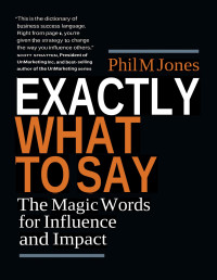 Phil M Jones — Exactly What to Say: The Magic Words for Influence and Impact