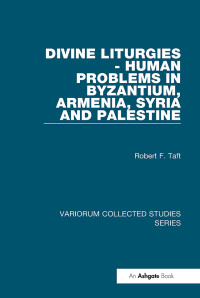 Robert F. Taft — Divine Liturgies - Human Problems in Byzantium, Armenia, Syria and Palestine