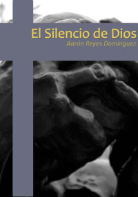 Domínguez, Aarón Reyes  — El Silencio de Dios 