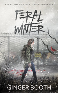 Booth, Ginger — Feral Winter: Feral America Dystopian Suspense (Calm Act Feral America Book 5)