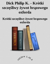 Krótki szczęśliwy żywot brązowego oxforda — Dick Philip K. - Krótki szczęśliwy żywot brązowego oxforda