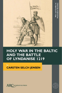 CARSTEN SELCH JENSEN — Holy War in the Baltic and the Battle of Lyndanise 1219