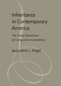 Jacqueline L. Angel — Inheritance in Contemporary America: The Social Dimensions of Giving across Generations