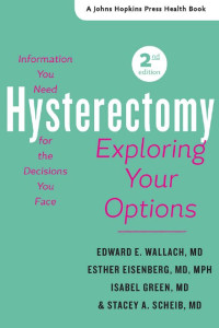 Edward E. Wallach, MD, Esther Eisenberg, MD, MPH, Isabel Green, MD & Stacey A. Scheib, MD — Hysterectomy: Exploring Your Options