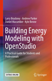 Larry Brackney & Andrew Parker & Daniel Macumber & Kyle Benne — Building Energy Modeling with OpenStudio