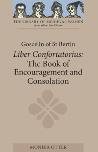 Goscelin;Otter, Monika.; — Goscelin of St Bertin: The Book of Encouragement and Consolation (Liber Confortatorius)