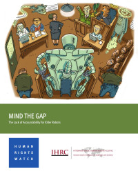 Human Rights Watch — Mind the Gap; the Lack of Accountability for Killer Robots (2015)