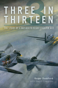 Roger Dunsford & Geoff Coughlin — Three in Thirteen: The Story of a Mosquito Night Fighter Ace