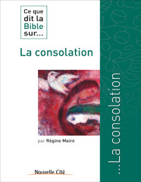 Régine Maire [Maire, Régine] — Ce que dit la Bible sur la consolation