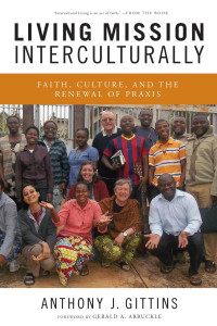 Anthony J. Gittins, Foreword by Gerald A. Arbuckle — Living Mission Interculturally: Faith, Culture, and the Renewal of Praxis