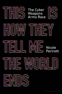 Nicole Perlroth — This Is How They Tell Me the World Ends