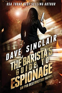 Sinclair, Dave — The Barista's Guide To Espionage: An Eva Destruction Novel