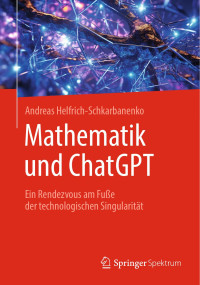 Andreas Helfrich-Schkarbanenko — Mathematik und ChatGPT: Ein Rendezvous am Fuße der technologischen Singularität 