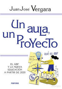 Juan José Vergara Ramírez — Un aula, un proyecto. El aprendizaje basado en proyectos y la nueva educación a partir de 2020