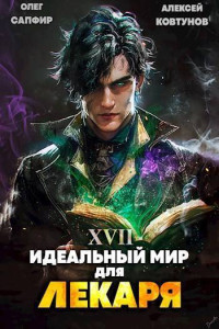 Олег Сапфир & Алексей Ковтунов — Идеальный мир для Лекаря 17 (СИ)