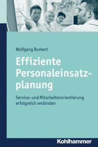 Wolfgang Burkert — Effiziente Personaleinsatzplanung: Service- und Mitarbeiterorientierung erfolgreich verbinden