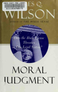 James Q. Wilson, David Q. Wilson — Moral Judgment: Does the Abuse Excuse Threaten Our Legal System? :