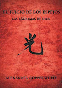 Alexander Copperwhite — El juicio de los espejos - Las lágrimas de Dios (Aventuras, acción, fantasía, ciencia ficción e historia) (Spanish Edition)