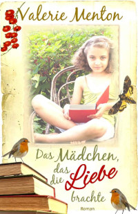 Valerie Menton [Menton, Valerie] — Das Mädchen, das die Liebe brachte (German Edition)