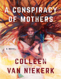 Colleen van Niekerk — A Conspiracy of Mothers: A Novel