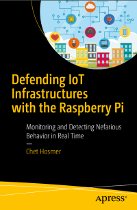 Chet Hosmer — Defending IoT Infrastructures with the Raspberry Pi (Monitoring and Detecting Nefarious Behavior in Real Time)
