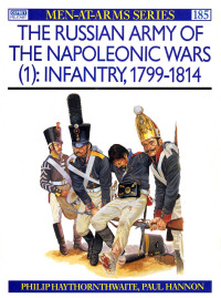 Philip Haythornthwaite — The Russian Army of the Napoleonic Wars (1): Infantry 1799–1814