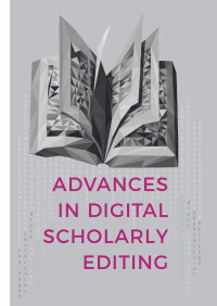 Peter Boot, Anna Cappellotto, Wout Dillen, Franz Fischer, Aodhán Kelly, Andreas Mertgens, Anna-Maria Sichani, Elena Spadini, Dirk van Hulle — Advances in Digital Scholarly Editing