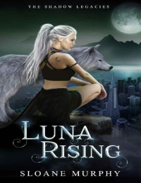 Sloane Murphy — Luna Rising: A Rejected Mates Romance (The Shadow Legacies Book 1)