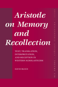 David Bloch — Aristotle on Memory and Recollection: Text, Translation, Interpretation, and Reception in Western Scholasticism