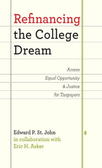 Edward P. St. John in collaboration & Eric H. Asker — Refinancing the College Dream: Access, Equal Opportunity, and Justice for Taxpayers