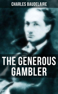 Charles Baudelaire — THE GENEROUS GAMBLER