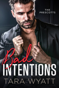 Tara Wyatt — Bad Intentions (The Prescotts Book 4)