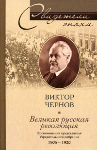 Виктор Михайлович Чернов — Великая русская революция. Воспоминания председателя Учредительного собрания. 1905-1920