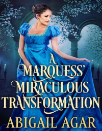 Abigail Agar — A Marquess' Miraculous Transformation: A Historical Regency Romance Book