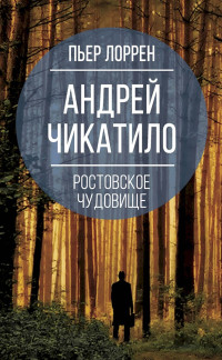 Пьер Лоррен — Андрей Чикатило. Ростовское чудовище