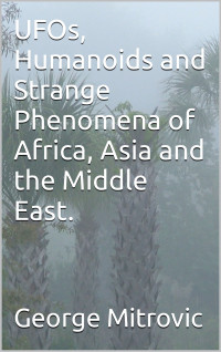 George Mitrovic — UFOs, Humanoids and Strange Phenomena of Africa, Asia and the Middle East