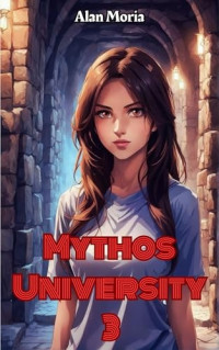 Alan Moria — Mythos University: Book 3