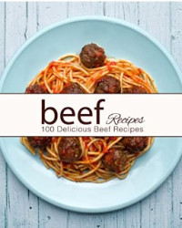 BookSumo Press — Beef Recipes: 100 Delicious Beef Recipes (2nd Edition)