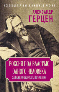 Александр Иванович Герцен — Россия под властью одного человека. Записки лондонского изгнанника