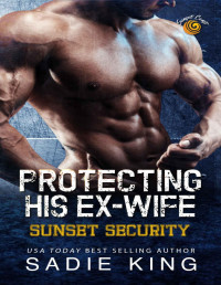 Sadie King — Protecting His Ex-Wife: Sunset Security: A second chance ex-military and curvy woman romance