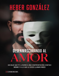 González, Heber — Desenmascarando al amor (Spanish Edition)