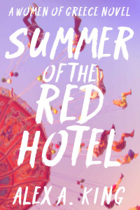 King, Alex A. — Summer of the Red Hotel (Women of Greece Book 6)