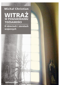 Micha Christian; — Witra. W poszukiwaniu tosamoci. O dzieciach i sierotach wojennych